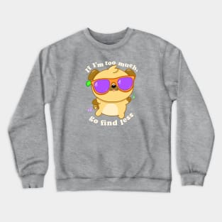 If I’m too much, go find less Crewneck Sweatshirt